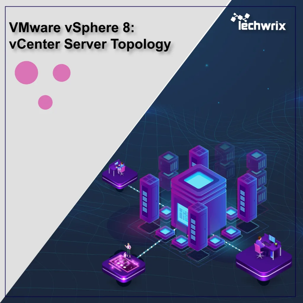 VMware VSphere 8.0: VCenter Server Topology - Techwrix